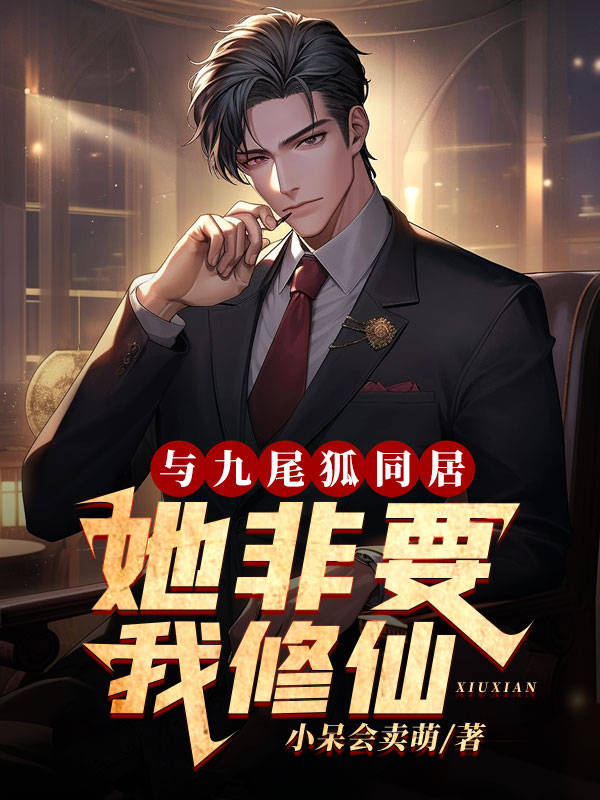 与九尾狐同居,她非要我修仙