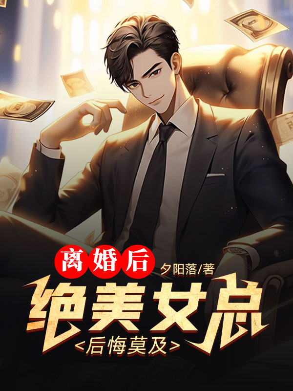 离婚后，绝美女总后悔莫及